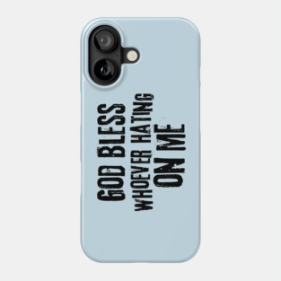 God Bless Whoever Hating On Me Phone Case