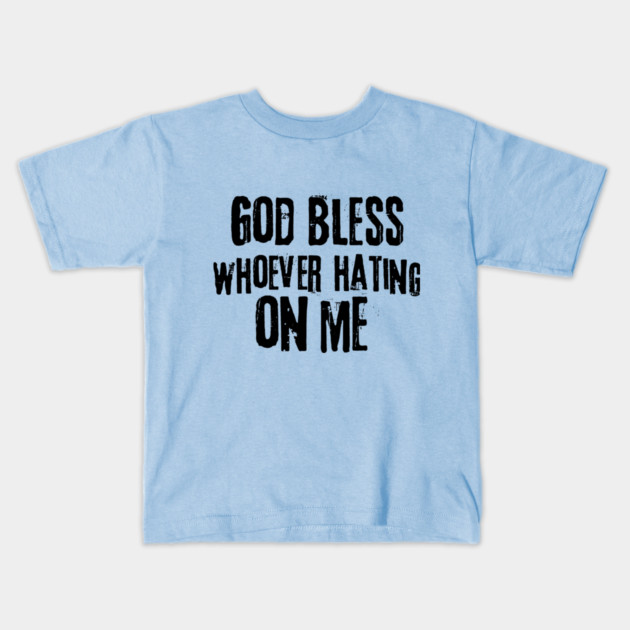 God Bless Whoever Hating On Me Kids T-Shirt by The WYLD Tribe