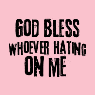 God Bless Whoever Hating On Me T-Shirt