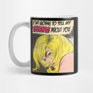 i'm going to tell my therapist about you Mug