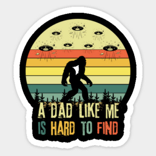 Bigfoot A Dad Like Me is Hard To Find Sticker