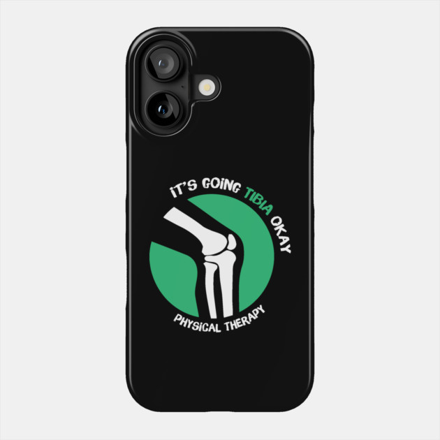 It's Going Tibia Okay Physical Therapy Phone Case by The WYLD Tribe