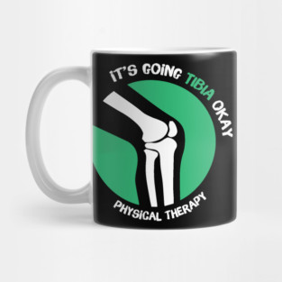It's Going Tibia Okay Physical Therapy Mug