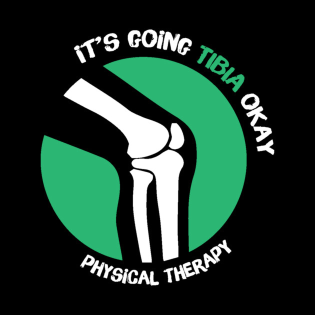 It's Going Tibia Okay Physical Therapy by The WYLD Tribe