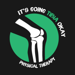 It's Going Tibia Okay Physical Therapy T-Shirt