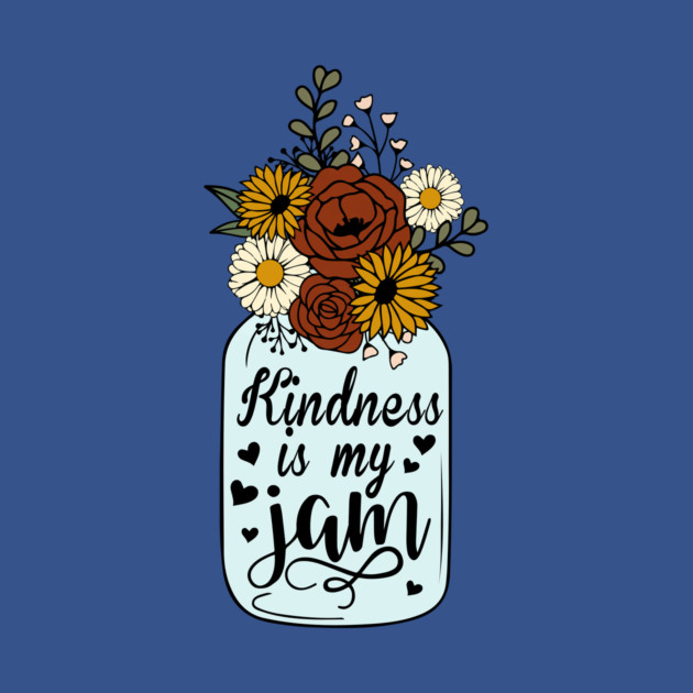 Floral Kindness is My Jam by The WYLD Tribe