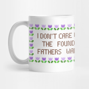 I Don’t Care What The Founding Fathers Wanted - The Peach Fuzz Mug