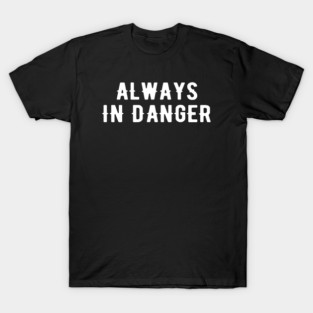 Always in Danger Cool T-Shirt