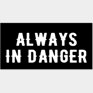Always in Danger Cool Posters and Art