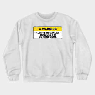Always in Danger Because Im so Handsome Vintage Crewneck Sweatshirt