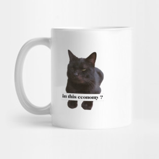 in this economy ? Mug