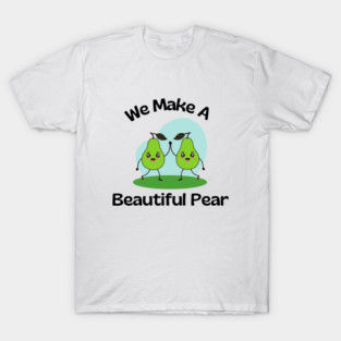 We Make A Beautiful Pear | Cute Pear Pun T-Shirt
