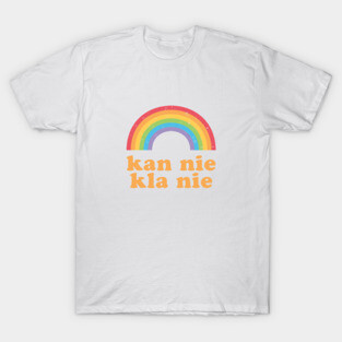 Kan nie kla nie - Afrikaans saying which means - I can't complain T-Shirt