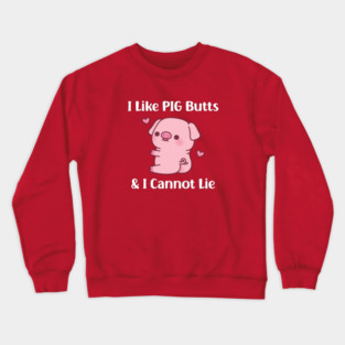 Cute Piggy I Like Pig Butts And I Cannot Lie Funny Crewneck Sweatshirt