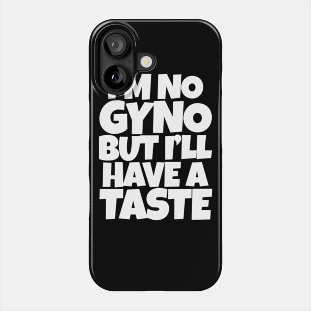 I'm No Gyno But I'll Have A Taste Phone Case by belownormal