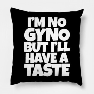 I'm No Gyno But I'll Have A Taste Pillow