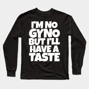 I'm No Gyno But I'll Have A Taste Long Sleeve T-Shirt