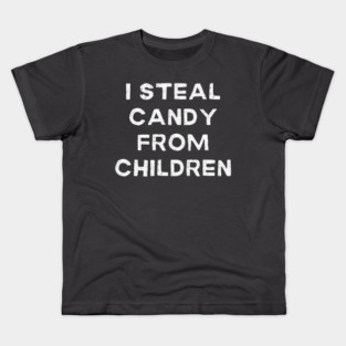 I Steal Candy From Children Kids T-Shirt