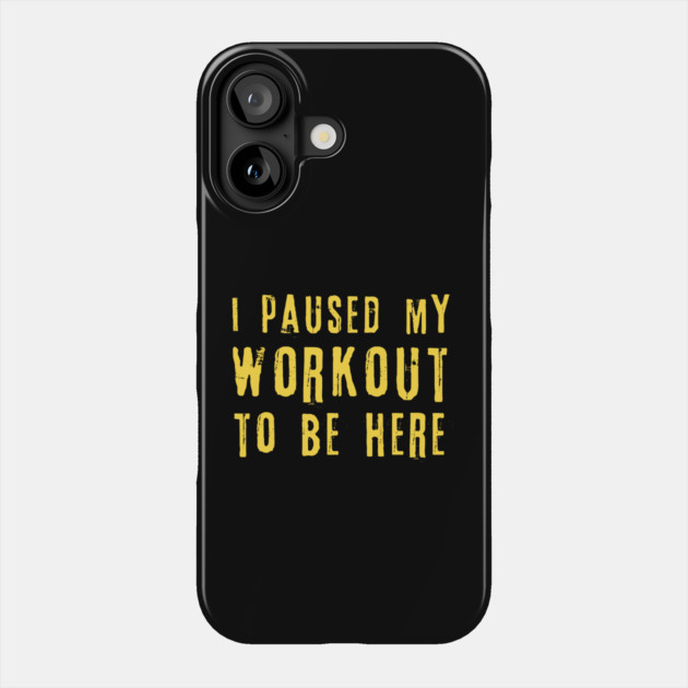 I Paused My Workout To Be Here Phone Case by The WYLD Tribe