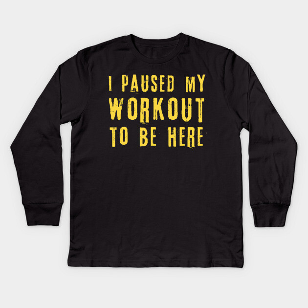 I Paused My Workout To Be Here Kids Long Sleeve T-Shirt by The WYLD Tribe