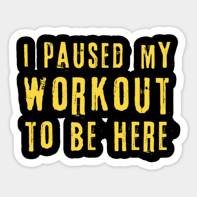 I Paused My Workout To Be Here Sticker by The WYLD Tribe