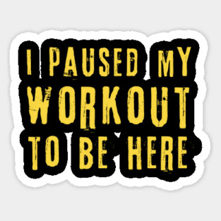 I Paused My Workout To Be Here Magnet