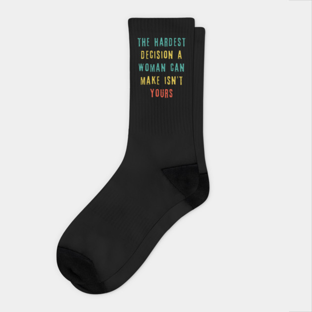 The Hardest Decision A Woman Can Make Isn't Yours Socks by The WYLD Tribe