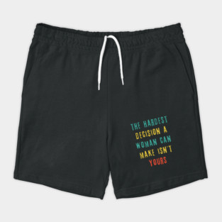 The Hardest Decision A Woman Can Make Isn't Yours Shorts