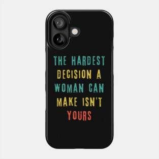 The Hardest Decision A Woman Can Make Isn't Yours Phone Case