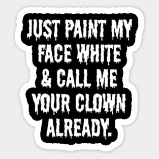Just Paint My Face White and Call Me Your Clown Already Magnet