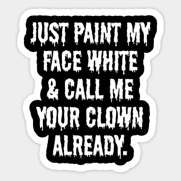 Just Paint My Face White and Call Me Your Clown Already Magnet by belownormal