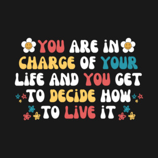 You Are in Charge Of Your Life T-Shirt