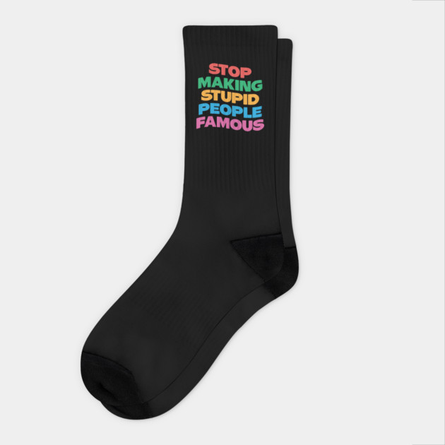 Stop Making Stupid People Famous Socks by The WYLD Tribe