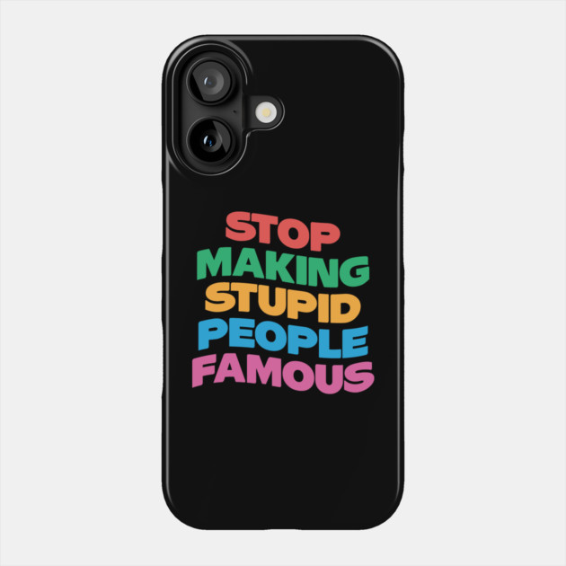 Stop Making Stupid People Famous Phone Case by The WYLD Tribe