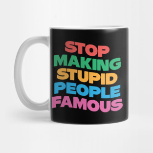 Stop Making Stupid People Famous Mug