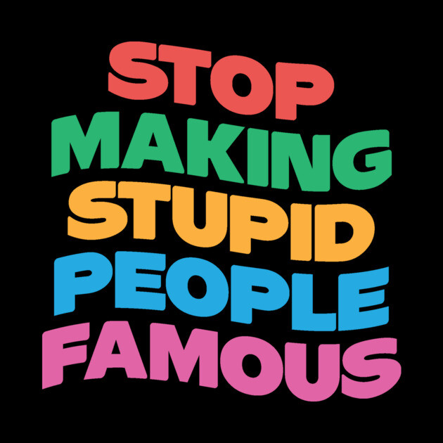 Stop Making Stupid People Famous by The WYLD Tribe