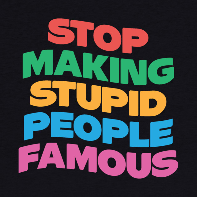 Stop Making Stupid People Famous by The WYLD Tribe