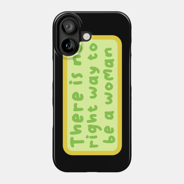 There is no right way to be a woman Phone Case by The WYLD Tribe