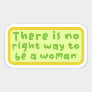 There is no right way to be a woman Sticker