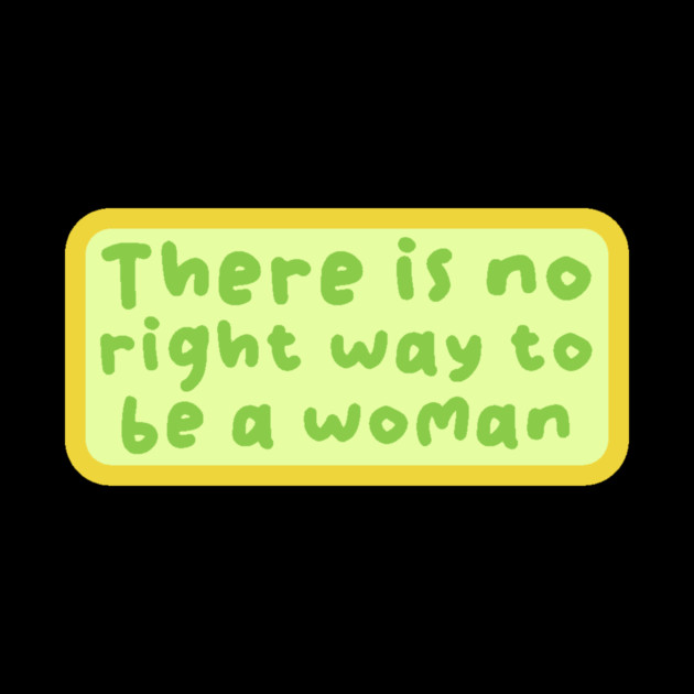 There is no right way to be a woman by The WYLD Tribe