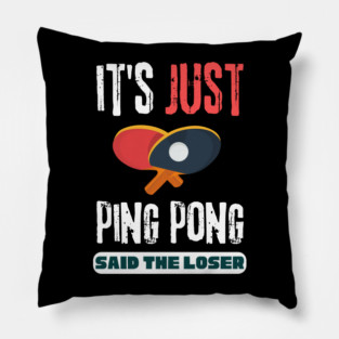 It's Just Ping Pong Said The Loser Pillow