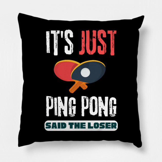 It's Just Ping Pong Said The Loser Pillow by The WYLD Tribe