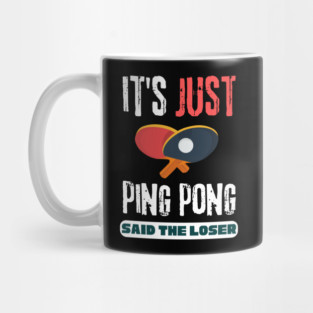 It's Just Ping Pong Said The Loser Mug