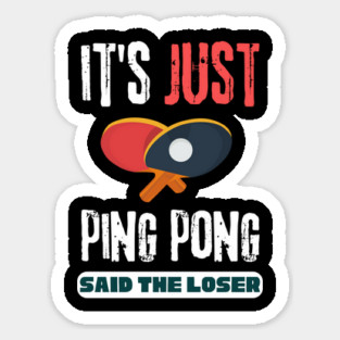 It's Just Ping Pong Said The Loser Sticker