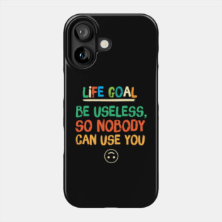 Life Goal Be Useless So Nobody Can Use You Phone Case