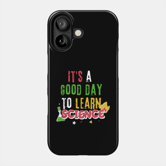 It's A Good Day To Learn Science Phone Case by The WYLD Tribe