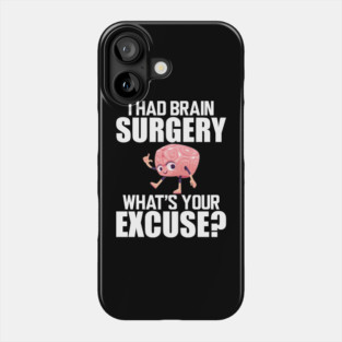 Brain Surgery - I had a brain surgery what's your excuse w Phone Case