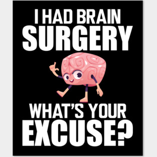 Brain Surgery - I had a brain surgery what's your excuse w Posters and Art