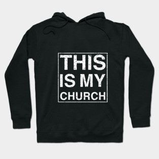 THIS IS MY CHURCH Hoodie