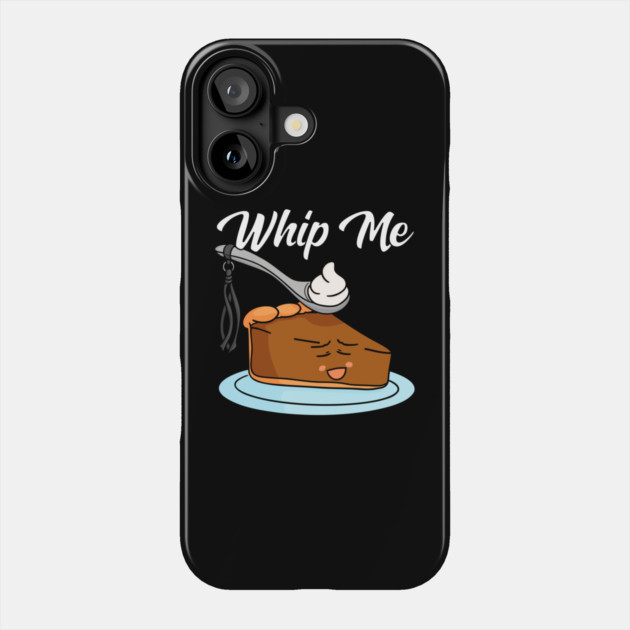 Whipped Creame Whip Me BDSM Pumpkin Pie Phone Case by belownormal